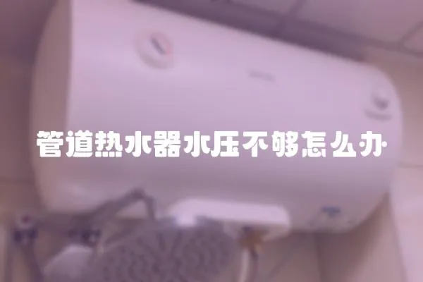 管道熱水器水壓不夠怎么辦