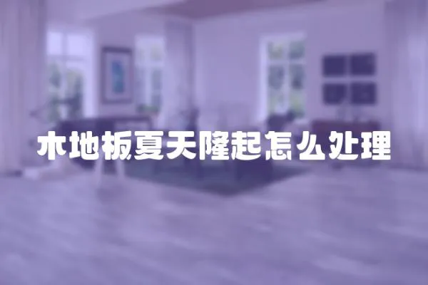 木地板夏天隆起怎么處理