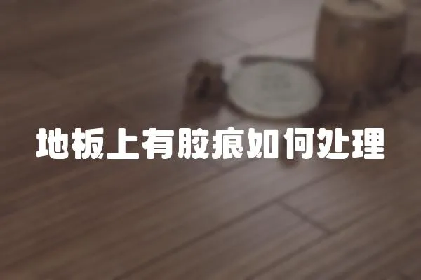 地板上有膠痕如何處理