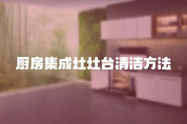廚房集成灶灶臺清潔方法