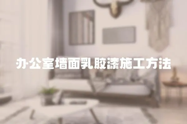 辦公室墻面乳膠漆施工方法