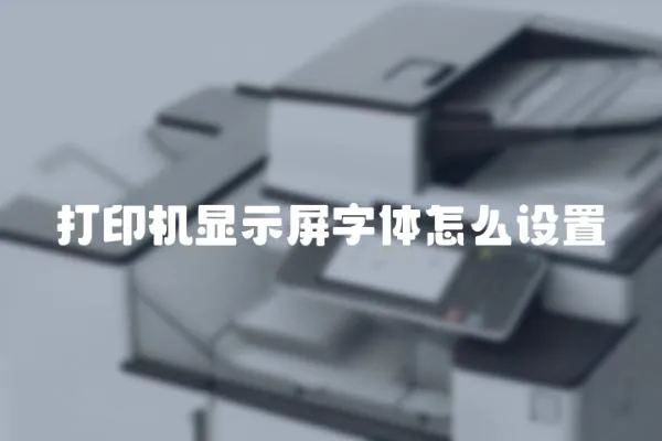 打印機顯示屏字體怎么設置