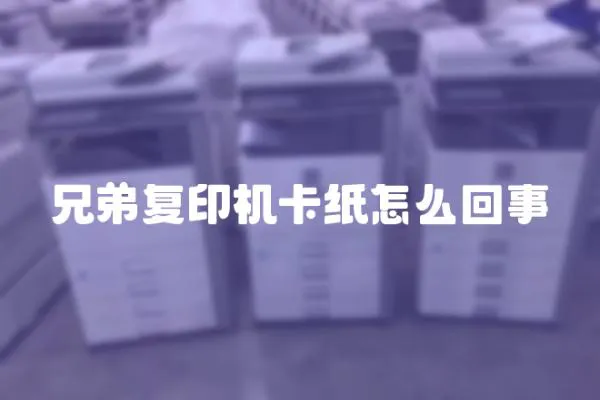 兄弟復印機卡紙怎么回事