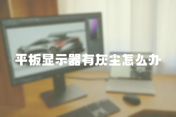 平板顯示器有灰塵怎么辦