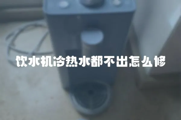 飲水機冷熱水都不出怎么修
