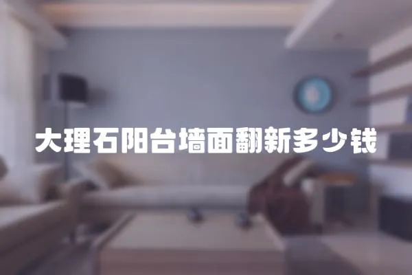 大理石陽臺墻面翻新多少錢