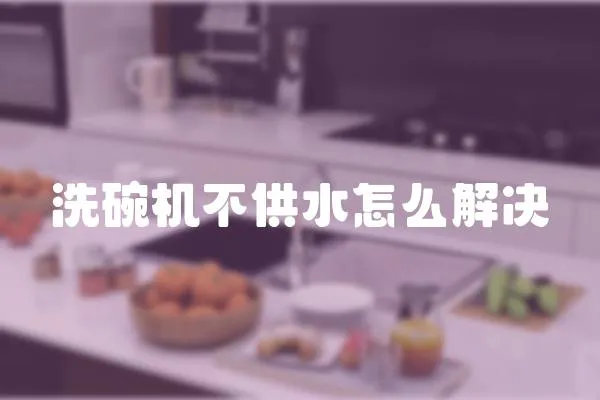 洗碗機(jī)不供水怎么解決