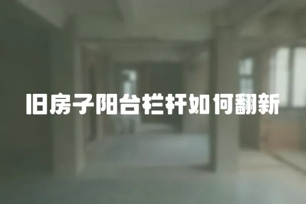 舊房子陽臺欄桿如何翻新