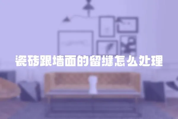 瓷磚跟墻面的留縫怎么處理