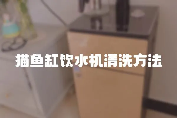 猫鱼缸饮水机清洗方法