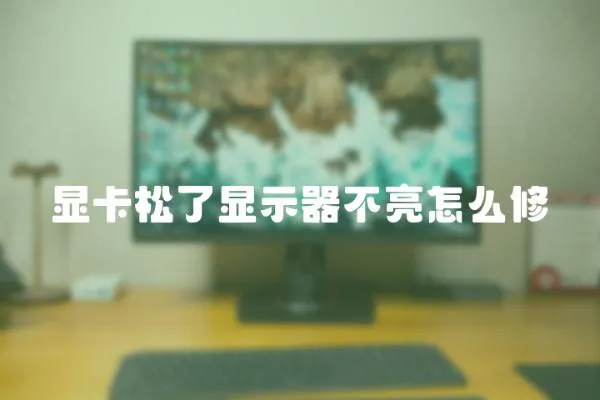 顯卡松了顯示器不亮怎么修