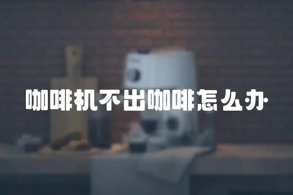 咖啡機(jī)不出咖啡怎么辦