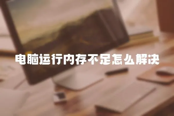 電腦運行內(nèi)存不足怎么解決