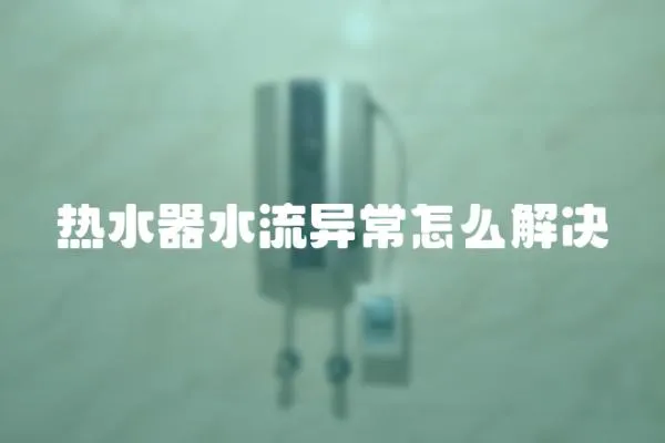 熱水器水流異常怎么解決