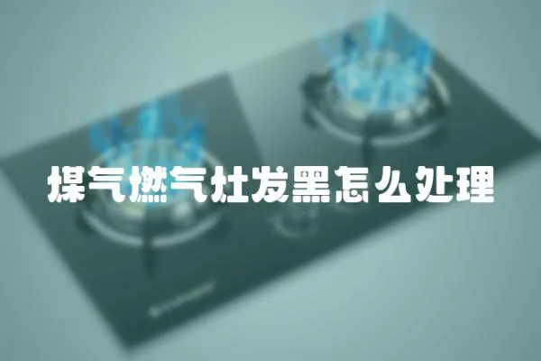 煤氣燃?xì)庠畎l(fā)黑怎么處理