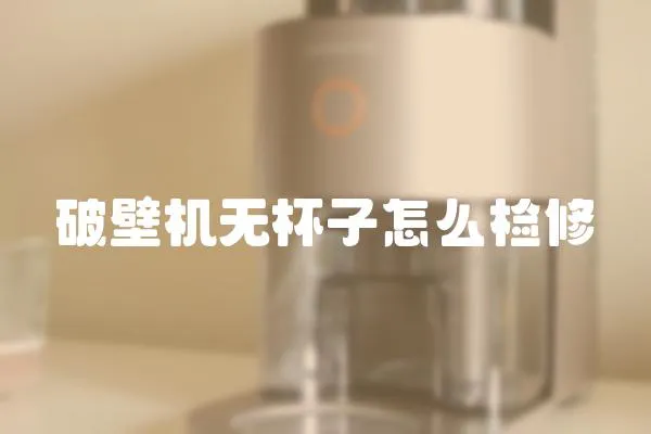 破壁機無杯子怎么檢修