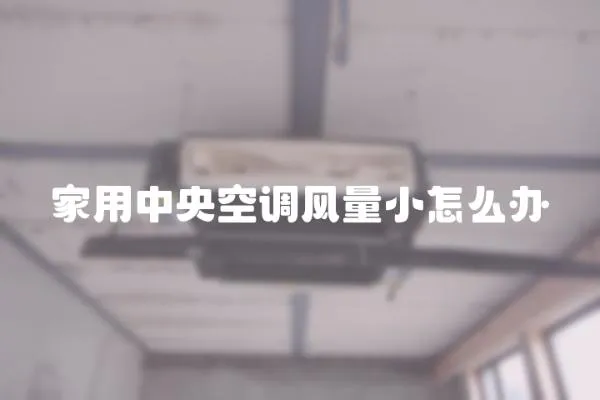 家用中央空調(diào)風(fēng)量小怎么辦
