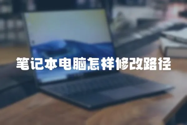筆記本電腦怎樣修改路徑