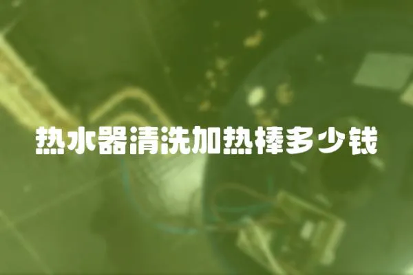 熱水器清洗加熱棒多少錢