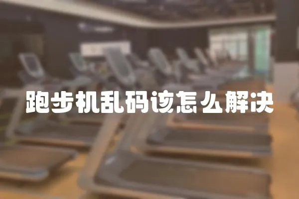 跑步機(jī)亂碼該怎么解決