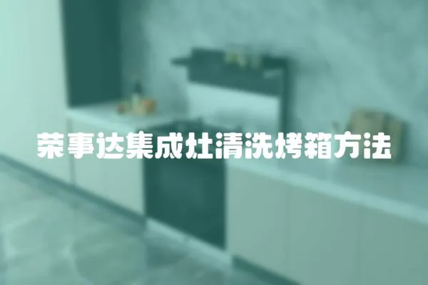 榮事達集成灶清洗烤箱方法