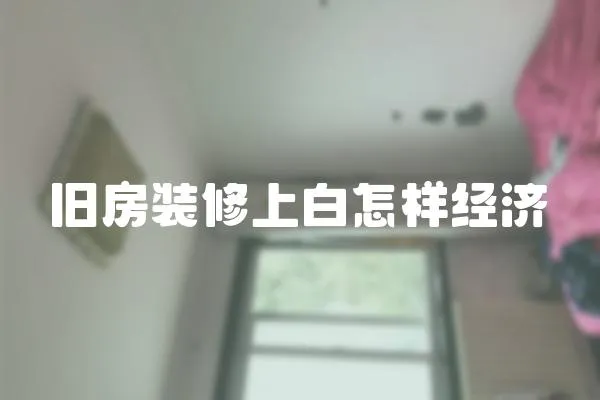 舊房裝修上白怎樣經(jīng)濟(jì)