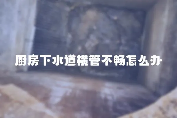 廚房下水道橫管不暢怎么辦