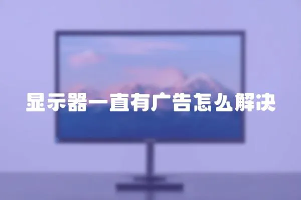 顯示器一直有廣告怎么解決