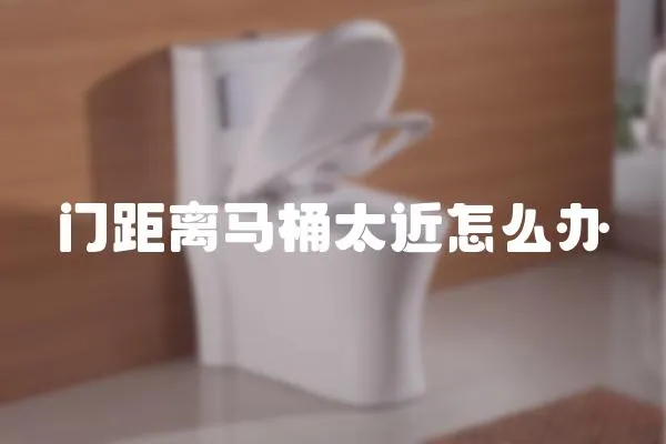 門距離馬桶太近怎么辦