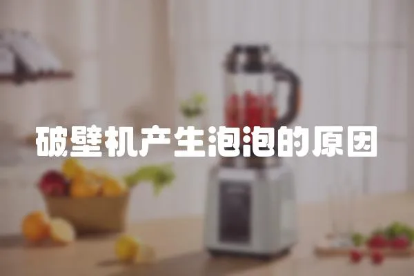 破壁機產生泡泡的原因