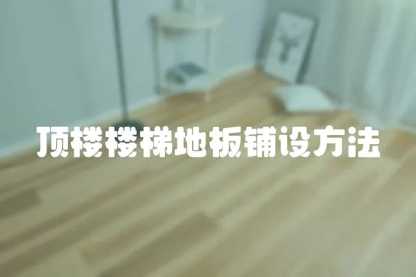 頂樓樓梯地板鋪設(shè)方法