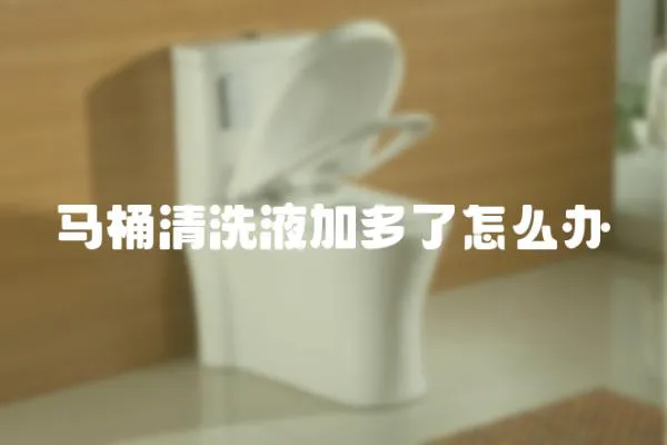 馬桶清洗液加多了怎么辦