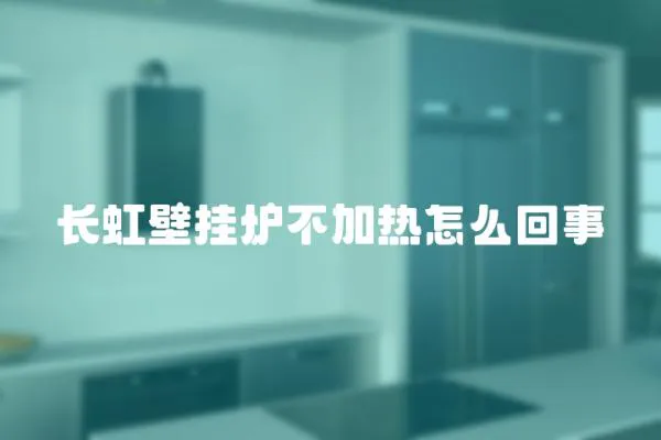 長虹壁掛爐不加熱怎么回事