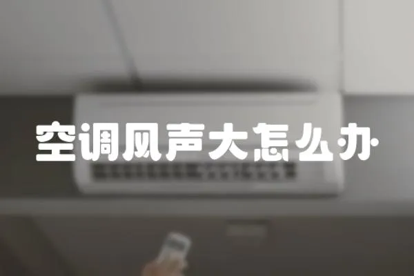 空調(diào)風(fēng)聲大怎么辦