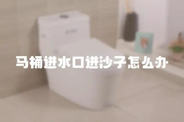 馬桶進水口進沙子怎么辦
