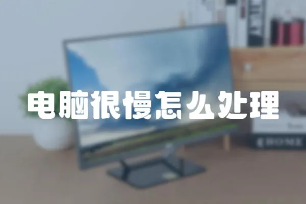 電腦很慢怎么處理