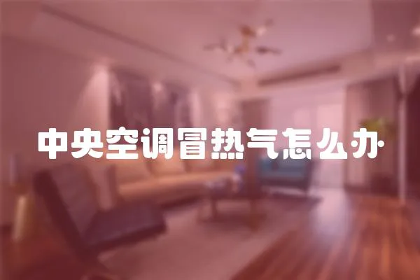 中央空調冒熱氣怎么辦