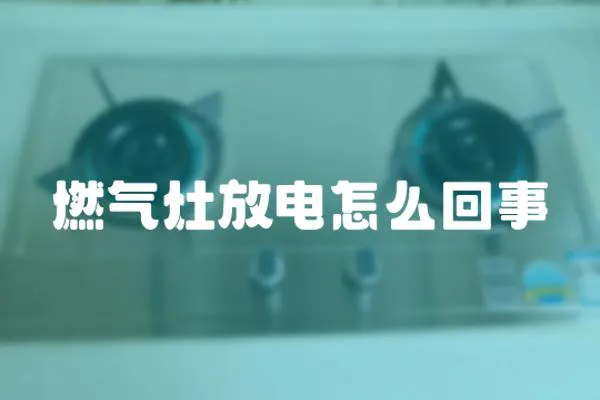 燃氣灶放電怎么回事