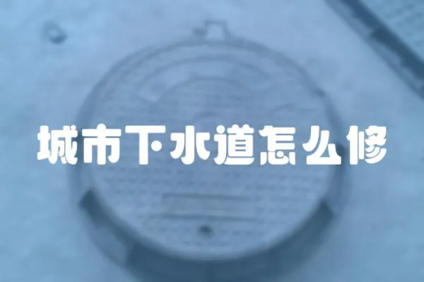 城市下水道怎么修