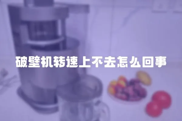 破壁機轉速上不去怎么回事