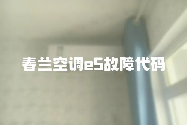 春蘭空調(diào)e5故障代碼