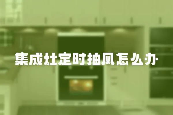 集成灶定時抽風怎么辦