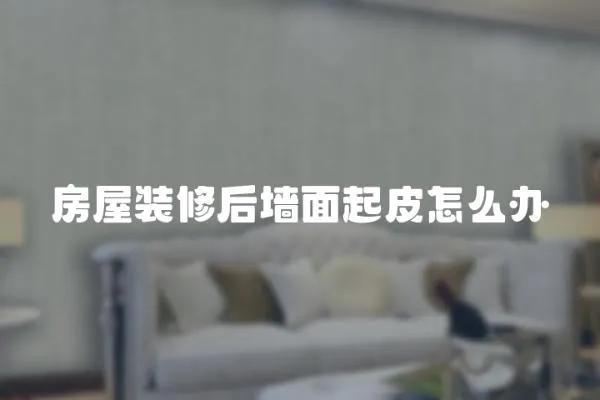 房屋裝修后墻面起皮怎么辦