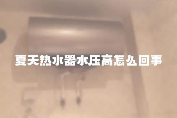 夏天熱水器水壓高怎么回事