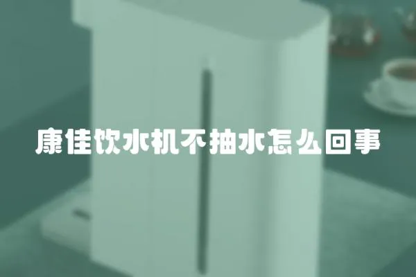 康佳飲水機不抽水怎么回事