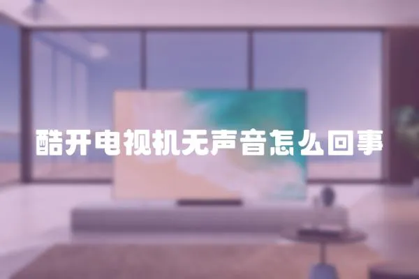 酷開電視機無聲音怎么回事