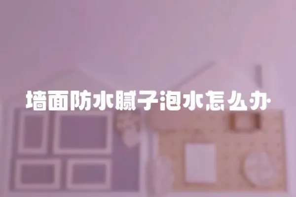 墻面防水膩子泡水怎么辦