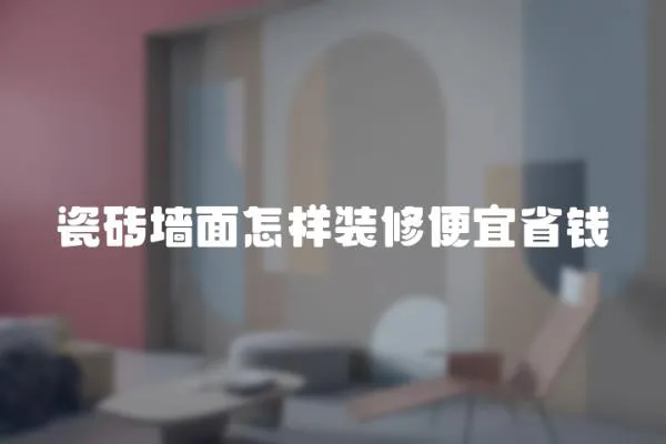 瓷磚墻面怎樣裝修便宜省錢