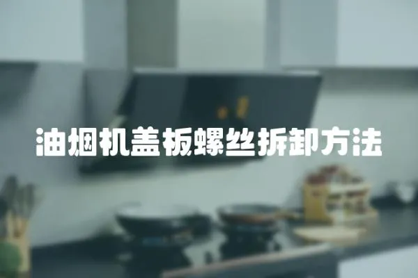 油煙機蓋板螺絲拆卸方法