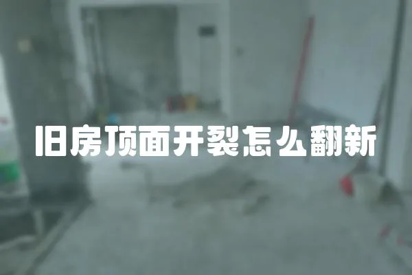 舊房頂面開裂怎么翻新